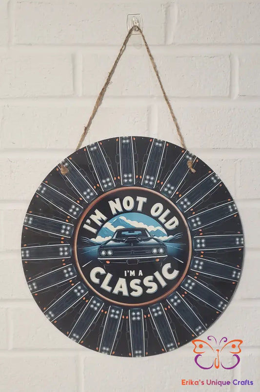 I’m Not Old I’m A Classic Round Hanging Door Sign Door Sign