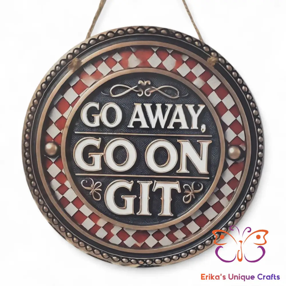 Go Away Go On Git Round Hanging Door Sign Door Sign