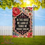 In This House We Laugh At Things We Shouldn't Humor Garden Flag