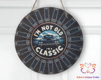 I’m Not Old I’m A Classic Round Hanging Door Sign Door Sign