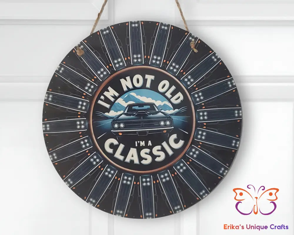 I’m Not Old I’m A Classic Round Hanging Door Sign Door Sign