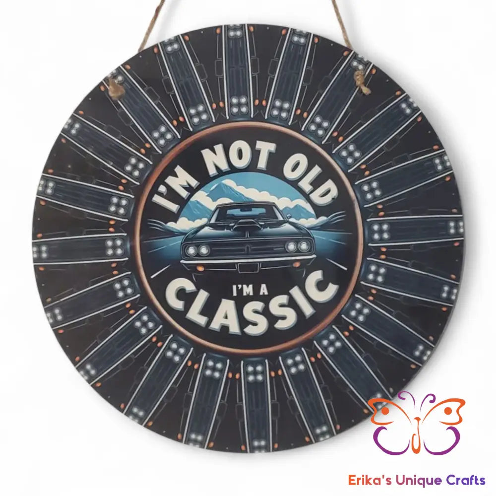 I’m Not Old I’m A Classic Round Hanging Door Sign Door Sign