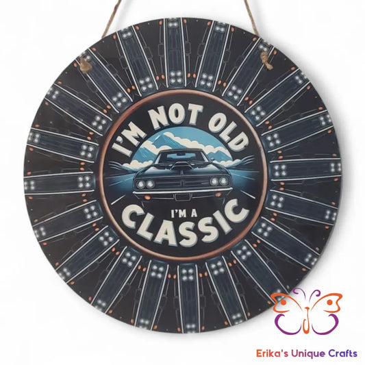 I’m Not Old I’m A Classic Round Hanging Door Sign Door Sign