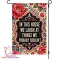 In This House We Laugh At Things We Shouldn't Humor Garden Flag