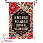 In This House We Laugh At Things We Shouldn't Humor Garden Flag