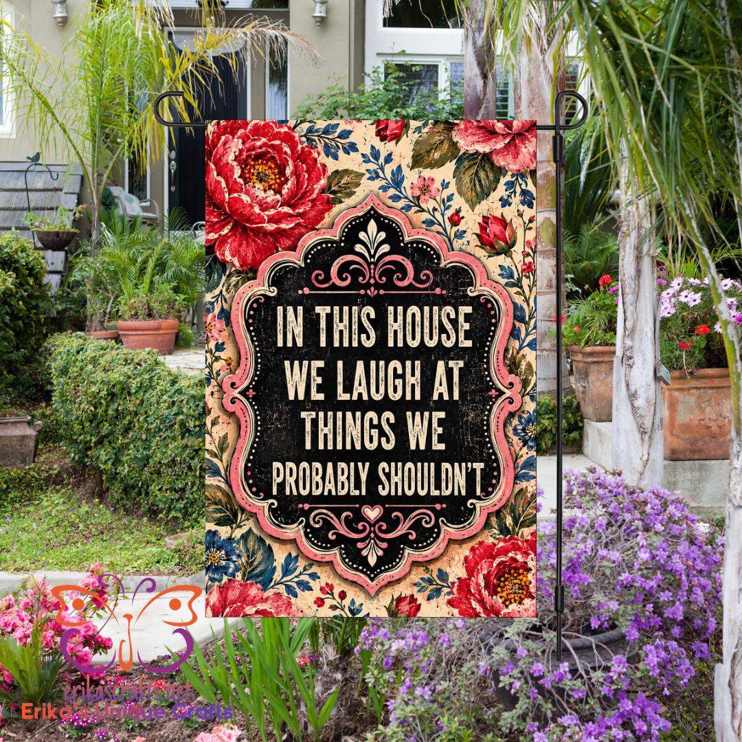 In This House We Laugh At Things We Shouldn't Humor Garden Flag