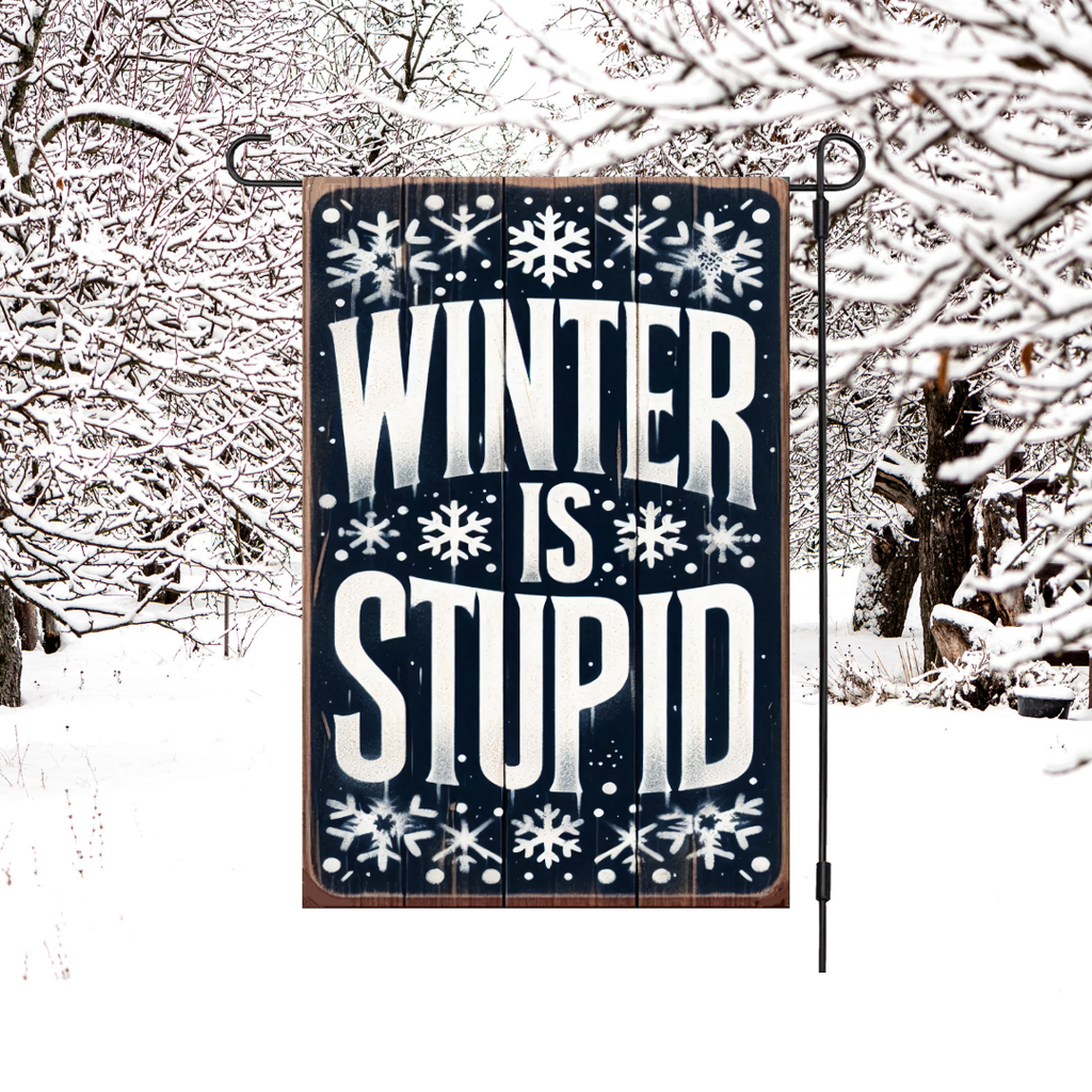 Winter Is Stupid Garden Flag