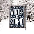 Winter Is Stupid Garden Flag