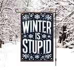 Winter Is Stupid Garden Flag
