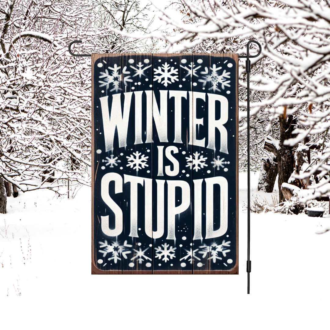 Winter Is Stupid Garden Flag