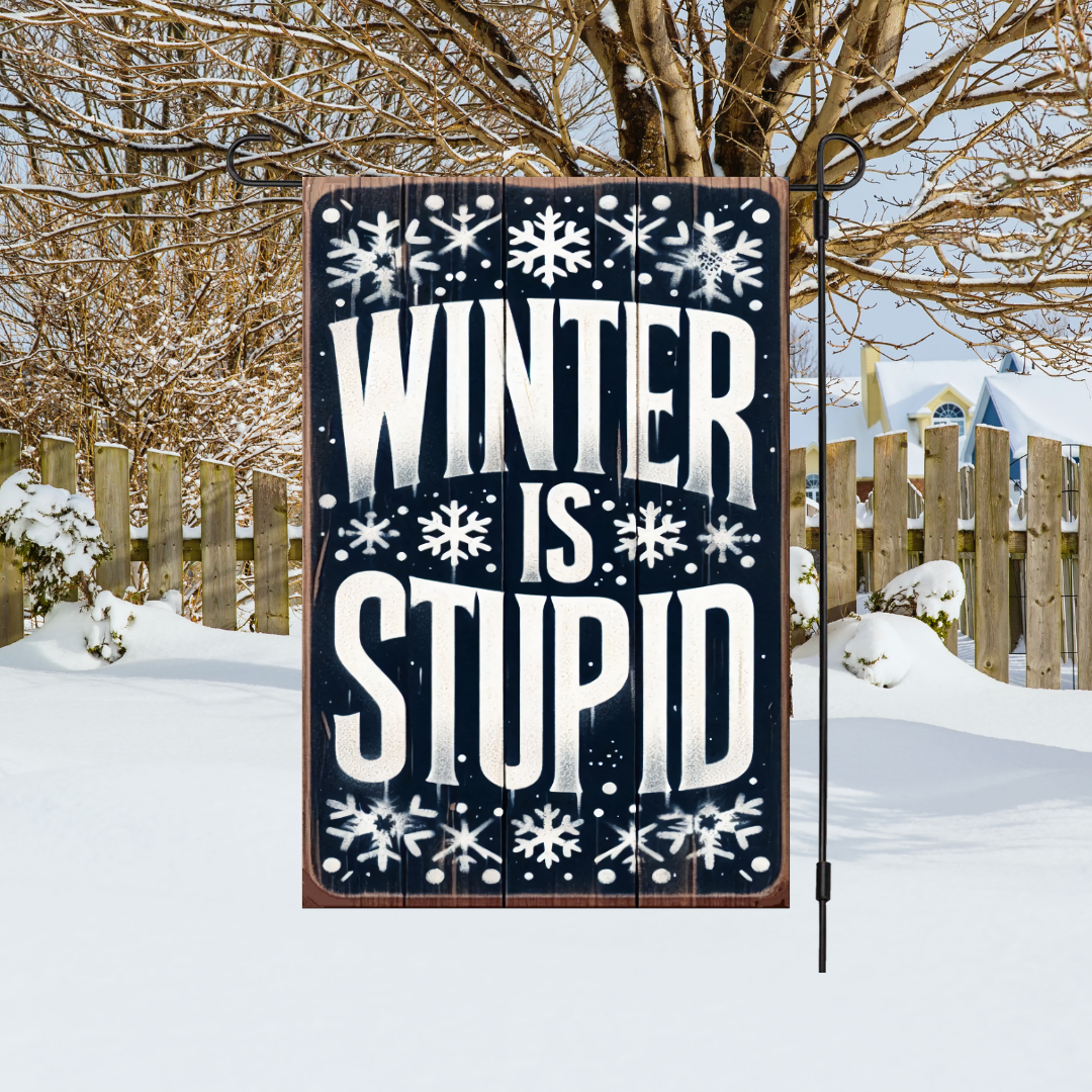 Winter Is Stupid Garden Flag